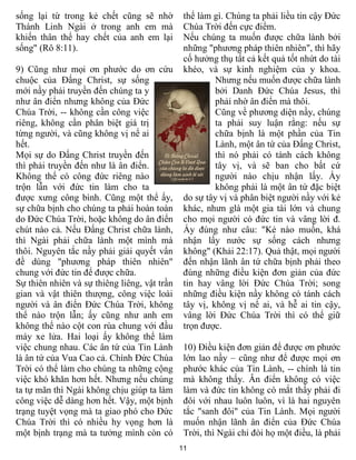 11
sống lại từ trong kẻ chết cũng sẽ nhờ
Thánh Linh Ngài ở trong anh em mà
khiến thân thể hay chết của anh em lại
sống" (Rô 8:11).
9) Cũng như mọi ơn phước do ơn cứu
chuộc của Đấng Christ, sự sống
mới nầy phải truyền đến chúng ta y
như ân điển nhưng không của Đức
Chúa Trời, -- không cần công việc
riêng, không cần phân biệt giá trị
từng người, và cũng không vị nể ai
hết.
Mọi sự do Đấng Christ truyền đến
thì phải truyền đến như là ân điển.
Không thể có công đức riêng nào
trộn lẫn với đức tin làm cho ta
được xưng công bình. Cũng một thể ấy,
sự chữa bịnh cho chúng ta phải hoàn toàn
do Đức Chúa Trời, hoặc không do ân điển
chút nào cả. Nếu Đấng Christ chữa lành,
thì Ngài phải chữa lành một mình mà
thôi. Nguyên tắc nầy phải giải quyết vấn
đề dùng "phương pháp thiên nhiên"
chung với đức tin để được chữa.
Sự thiên nhiên và sự thiêng liêng, vật trần
gian và vật thiên thượng, công việc loài
người và ân điển Đức Chúa Trời, không
thể nào trộn lẫn; ấy cũng như anh em
không thể nào cột con rùa chung với đầu
máy xe lửa. Hai loại ấy không thể làm
việc chung nhau. Các ân tứ của Tin Lành
là ân tứ của Vua Cao cả. Chính Đức Chúa
Trời có thể làm cho chúng ta những cộng
việc khó khăn hơn hết. Nhưng nếu chúng
ta tự mãn thì Ngài không chịu giúp ta làm
công việc dễ dàng hơn hết. Vậy, một bịnh
trạng tuyệt vọng mà ta giao phó cho Đức
Chúa Trời thì có nhiều hy vọng hơn là
một bịnh trạng mà ta tưởng mình còn có
thể làm gì. Chúng ta phải liều tin cậy Đức
Chúa Trời đến cực điểm.
Nếu chúng ta muốn được chữa lành bởi
những "phương pháp thiên nhiên", thì hãy
cố hưởng thụ tất cả kết quả tốt nhứt do tài
khéo, và sự kinh nghiệm của y khoa.
Nhưng nếu muốn được chữa lành
bởi Danh Đức Chúa Jesus, thì
phải nhờ ân điển mà thôi.
Cũng về phương diện nầy, chúng
ta phải suy luận rằng: nếu sự
chữa bịnh là một phần của Tin
Lành, một ân tứ của Đấng Christ,
thì nó phải có tánh cách không
tây vị, và sẽ ban cho bất cứ
người nào chịu nhận lấy. Ấy
không phải là một ân tứ đặc biệt
do sự tây vị và phân biệt người nầy với kẻ
khác, nhưn glà một gia tài lớn và chung
cho mọi người có đức tin và vâng lời đ.
Ấy đúng như câu: "Kẻ nào muốn, khá
nhận lấy nước sự sống cách nhưng
không" (Khải 22:17). Quả thật, mọi người
đến nhận lãnh ân tứ chữa bịnh phải theo
đúng những điều kiện đơn giản của đức
tin hay vâng lời Đức Chúa Trời; song
những điều kiện nầy không có tánh cách
tây vị, không vị nể ai, và hễ ai tin cậy,
vâng lời Đức Chúa Trời thì có thể giữ
trọn được.
10) Điều kiện đơn giản để được ơn phước
lớn lao nầy – cũng như để được mọi ơn
phước khác của Tin Lành, -- chính là tin
mà không thấy. Ân điển không có việc
làm và đức tin không có mắt thấy phải đi
đôi với nhau luôn luôn, vì là hai nguyên
tắc "sanh đôi" của Tin Lành. Mọi người
muốn nhận lãnh ân điển của Đức Chúa
Trời, thì Ngài chỉ đòi họ một điều, là phải
 