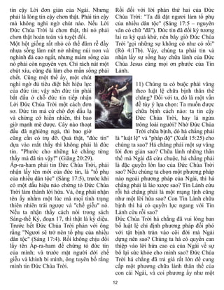 12
tin cậy Lời đơn giản của Ngài. Nhưng
phải là lòng tin cậy chơn thật. Phải tin cậy
mà không nghi ngờ chút nào. Nếu Lời
Đức Chúa Trời là chơn thật, thì nó phải
chơn thật hoàn toàn và tuyệt đối.
Một hột giống rất nhỏ có thể đâm rễ đầy
nhựa sống làm nứt nở những núi non và
nghình đá cao ngất, nhưng mầm sống của
nó phải còn nguyên vẹn. Chỉ rách nát một
chút xíu, cũng đủ làm cho mần sống phải
chết. Cũng một thể ấy, một chút
nghi ngờ đủ tiêu diệt hết hiệu lực
của đức tin; vậy nên đức tin phải
bắt đầu ở chỗ đức tin tiếp nhận
Lời Đức Chúa Trời một cách đơn
sơ. Đức tin mà cứ chờ đợi dấu lạ
và chừng cớ hiển nhiên, thì bao
giờ mạnh mẽ được. Cây nào thoạt
đầu đã nghiêng ngả, thì bao giờ
cũng cần có trụ đỡ. Quả thật, "đức tin"
dựa vào mắt thấy thì không phải là đức
tin. "Phước cho những kẻ chẳng từng
thấy mà đã tin vậy!" (Giăng 20:29).
Áp-ra-ham phải tin Đức Chúa Trời, phải
nhận lấy tên mới của đức tin, là "tổ phụ
của nhiều dân tộc" (Sáng 17:5), trước khi
có một dấu hiệu nào chứng tỏ Đức Chúa
Trời làm thành lời hứa. Vả, ông phải nhận
tên ấy nhằm một lúc mà mọi tình trạng
thiên nhiên trái ngược và "chế giễu" nó.
Nếu ta nhận thấy cách nói trong sách
Sáng-thế Ký, đoạn 17, thì thật là kỳ diệu.
Trước hết Đức Chúa Trời phán với ông
rằng "Ngươi sẽ trở nên tổ phụ của nhiều
dân tộc" (Sáng 17:4). Rồi không chịu đổi
lấy tên Áp-ra-ham để chứng tỏ đức tin
của mình; và trước mặt người đời chế
giễu và khinh bỉ mình, ông tuyên bố rằng
mình tin Đức Chúa Trời.
Rồi đối với lời phán thứ hai của Đức
Chúa Trời: "Ta đã đặt ngươi làm tổ phụ
của nhiều dân tộc" (Sáng 17:5 – nguyên
văn có chữ "đã"). Đức tin đã đổi kỳ tương
lai ra kỳ quá khứ, nên bây giờ Đức Chúa
Trời 'gọi những sự không có như có rồi"
(Rô 4:17b). Vậy, chúng ta phải tin và
nhận lấy sự sống hay chữa lành của Đức
Chúa Jesus cùng mọi ơn phước của Tin
Lành.
11) Chúng ta có buộc phải vâng
theo luật lệ chữa bịnh thân thể
chăng? Đối với ta, đó là một vấn
đề tùy ý lựa chọn: Ta muốn được
chữa bịnh cách nào: ta tin cậy
Đức Chúa Trời, hay là ngửa
trông loài người? Nhờ Đức Chúa
Trời chữa bịnh, đó há chẳng phải
là "luật lệ" và "pháp độ" (Xuất 15:25) cho
chúng ta sao? Há chẳng phải một sự vâng
lời đơn giản sao? Chữa lành những thân
thể mà Ngài đã cứu chuộc, há chẳng phải
là đặc quyền lớn lao của Đức Chúa Trời
sao? Nếu chúng ta chọn một phương pháp
nào ngoài phương pháp của Ngài, thì há
chẳng phải là láo xược sao? Tin Lành cứu
rỗi há chẳng phải là một mạng lịnh cũng
như một lời hứa sao? Con Tin Lành chữa
bịnh thì há có quyền lực ngang với Tin
Lành cứu rỗi sao?
Đức Chúa Trời há chẳng đã vui lòng ban
bố luật lệ chỉ định phương pháp đối phó
với tật bịnh tràn vào cõi đời mà Ngài
dựng nên sao? Chúng ta há có quyền can
thiệp vào lời hứa cao cả của Ngài về sự
bổ lại sức khỏe cho minh sao? Đức Chúa
Trời há chẳng đã trả giá rất lớn để cung
cấp một phương chữa lành thân thể của
con cái Ngài, và coi phương ấy như một
 