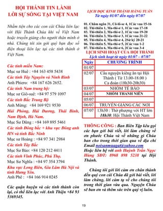 19
HỘI THÁNH TIN LÀNH
LỜI SỰ SỐNG TẠI VIỆT NAM
Nhằm tiện cho các con cái Chúa liên lạc
với Hội Thánh Chúa khi về Việt Nam
hoặc truyền giảng cho người thân mình ở
nhà. Chúng tôi xin gởi quý bạn đọc số
điện thoại liên lạc tại các tỉnh thành ở
Việt Nam.
Các tỉnh miền Nam:
Mục sư Huê : +84 163 458 5438
Các tỉnh Tây Nguyên và Ninh Bình
Anh Phiero: +84 167 626 2652.
Các tỉnh Nam trung bộ:
Mục sư Giô-suê: +84 97 579 1097
Các tỉnh Bắc Trung Bộ
Anh Mừng: +84 169 921 9530
Hải Phòng, Hải Dương, Thái Bình,
Nam Định, Hà Nam.
Mục Sư Dũng : +84 169 895 5461
Các tỉnh Đông bắc + khu vực Đông anh
HN và tỉnh Bắc Ninh
Mục sư Hoàng : +84 97 341 2984
Các tỉnh Tây Bắc
Mục Sư Bảo: +84 120 212 4411
Các tỉnh Vĩnh Phúc, Phú Thọ.
Mục Sư Nghĩa : +84 97 354 3794
Khu vực Long Biên, Gia Lâm Hà Nội và
tỉnh Hưng Yên.
Anh Phê : +84 166 914 0245
Các quận huyện và các tỉnh thành còn
lại, có thể liên lạc với Anh Thiện +84 93
5369345.
LỊCH ĐỌC KINH THÁNH HẰNG TUẦN
Từ ngày 01/07 đến ngày 07/07
01. Châm ngôn 31, Cô-lô-se 4, 1Các vua 15-16
02. Thi-thiên 1, Ma-thi-ơ 1, 1Các vua 17-18
03. Thi-thiên 2, Ma-thi-ơ 2, 1Các vua 19-20
04. Thi-thiên 3, Ma-thi-ơ 3, 1Các vua 21-22
05. Thi-thiên 4, Ma-thi-ơ 4, 2Sử ký 20-21
06. Thi-thiên 5, Ma-thi-ơ 5, 2Các vua 1-2
07. Thi-thiên 6, Ma-thi-ơ 6, 2Các vua 3-4
LỊCH SINH HOẠT CỦA HỘI THÁNH
Lịch sinh hoạt từ ngày 01/07 – 07/07
Ngày CHƯƠNG TRÌNH
01/07
02/07 Cầu nguyện kiêng ăn tại Hội
Thánh ( Từ 13.00-18.00 )
Ca đoàn (18h30-20h30)
03/07 NHÓM TẾ BÀO
04/07 NHÓM THANH NIÊN
05/07
06/07 TRUYỀN GIẢNG CÁC NƠI
07/07 13h30 : Thờ phượng với HT lớn
18h30: Hội Thánh Việt Nam
THÔNG CÔNG : Ban Biên Tập kêu gọi
các bạn gởi bài viết, lời làm chứng về
ơn phước Chúa và về những gì Chúa
ban cho trong thời gian qua về địa chỉ
Email noisanmuagat@yahoo.com
Hoặc liên hệ với anh Huỳnh Trần Ngọc
Hùng SĐT: 8968 898 5238 tại Hội
Thánh.
Chúng tôi gởi lời cảm ơn chân thành
đến quý con cái Chúa đã gởi bài viết, lời
làm chứng, lời cảm tạ về cho chúng tôi
trong thời gian vừa qua. Nguyện Chúa
sẽ ban ơn và thêm sức trên quý vị luôn.
 