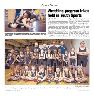 C over S tory

                                                                                       Wrestling program takes
                                                                                       hold in Youth Sports
                                                                                       By Brandon Bieltz                         Sagartz added wrestling to the winter
                                                                                       Staff Writer                              sports lineup this year after introducing
                                                                                          The Olympics may have dropped wres-    the sport at a variety of installations
                                                                                       tling from its future Summer Games, but   over the years.
                                                                                       the sport is alive and growing at Fort        “Everywhere I’ve gone I started a
                                                                                       Meade.                                    wrestling program,” he said. “Military
                                                                                          Beginning in December, Child, Youth    communities support wrestling just as
                                                                                       and School Services’ new youth wres-      much as any other sport. It’s always
                                                                                       tling program introduced more than        been a huge success.”
                                                                                       30 youngsters to the combative sport          When registration began for the sea-
                                                                                       of grappling. The team wrapped up its     son, openings on the wrestling team
                                                                                       inaugural season Sunday with an end-      filled up so quickly that organizers had
Six-year-old Isaac Perry (top) wrestles Chesapeake Bay’s Owen Russell in the opening   of-the-year tournament at Meade High      to limit the team to roughly 30 spots.
bout of Sunday’s end-of-the-year tournament. Youngsters competed in three, one-        School.                                   The Cougars consists of wrestlers ages
minute periods.                                                                           CYSS Youth Sports director Matthew     3 to 13, but the majority of the group




                                                                                                                                             photos by Nate pesce
The Fort Meade Cougars wrestling team poses for a group photo with Garrison Commander Col. Edward C. Rothstein before Sunday’s meet at Meade High.

12 SOUNDOFF! February 21, 2013                                                                                                                    http://www.ftmeade.army.mil
 
