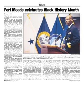 N ews

Fort Meade celebrates Black History Month
By Brandon Bieltz
Staff Writer
    This year marks milestones for two of
the biggest event in the history of African-
Americans.
    It was 150 years ago that President
Abraham Lincoln issued the Emancipa-
tion Proclamation, freeing slaves during
the Civil War. A century later, Martin
Luther King Jr. led more than 200,000
people on the March on Washington
political rally, which became a key moment
in the civil rights struggle.
    In honor of the two anniversaries, Fort
Meade celebrated Black History Month
with the theme of “At the Crossroads of
Freedom and Equality: The Emancipa-
tion Proclamation and the March on
Washington.”
    The annual observance was hosted
Feb. 14 by Navy Information Operations
Command Maryland at McGill Training
Center.
    “One of the good things about history
is its accessibility,” said Navy Capt. Timo-
thy White, commander of NIOC. “We can
always find common ground by looking
through the rearview mirror.”
    The 90-minute event featured guest
speaker Rear Adm. James W. Crawford
III, deputy judge advocate general and
commander of Naval Legal Service Com-
mand; a dramatic performance by the Ira
Aldridge Players of Morgan State Univer-
sity; photo displays; and food samplings
catered by Barrett’s of Alexandria.
    The NIOC Choir opened the event with
an acappella performance of the National                                                                                                                             photo by noah scialom
Anthem and “Lift Every Voice” — some-
times referred to as the African-American      Rear Adm. James W. Crawford III, deputy judge advocate general and commander of Naval Legal Service Command, addresses
National Anthem.                               the audience at the annual Black History Month Observance on Feb. 14 at McGill Training Center. During his speech, Crawford
    During his welcome, White discussed        posed the question, “What is the purpose of Black History Month?”
what he called the country’s “original sin”
of slavery and the importance of both the      general public in an attempt to human-             is not only a time to commemorate the          Aldridge Players, students performed tra-
Emancipation Proclamation and March            ize those who were being dehumanized,”             past. ... It is a time to consider, what are   ditional stories from African-American
on Washington.                                 Crawford said. “This one week out off 52           you doing to fulfill that dream and great      culture including Virginia Hamilton’s
    “When confronted with this history         gave solace to the soul and encouragement          height that Dr. King saw for us all.”          “The People Could Fly” and Zora Neale
and our nation’s current challenges, what      to the heart for African-Americans caught             All citizens, not just African-Americans,   Hurston’s “Man and Woman Equal.”
is the answer to the question: Is this         up in the drama of equality.”                      are beneficiaries of the courage, persever-       “They were great,” Navy Cryptologi-
change complete and is it enough?” White          In 1976, the weeklong event was                 ance and risks of those who worked to          cal Technician Collection 3rd Class Cori
asked.                                         extended to a full month of celebration.           bring equality to society, Crawford said.      Brown said after the performance. “It was
    In his speech, Crawford posed provoca-     The observance of African-American his-               “We have the responsibility to continue     really exciting.”
tive questions as well: What is the purpose    tory, Crawford said, is not a time to focus        to work,” he said. “This annual celebra-          As hundreds of audience members lined
of Black History Month? Why it is cel-         on historical achievements and nostalgic           tion is not merely to hail African-Ameri-      up for black-eyed peas, pork, chicken and
ebrated every year?                            remembrances, but to continue to prog-             can heroes of the past or to recognize         peach cobbler, several service members
    The celebration was started in 1926 by     ress.                                              African-American achievements of those         discussed the event.
black historian Carter G. Woodson as              “African-American history is not post-          who stand among us today, but rather              “I thought it was very informative,”
“Negro History Week.”                          ers and plaques, it’s not a weird dress or         to have internalized that this is a time to    said Navy Cryptological Technician Col-
    “Woodson’s objective ... was to create     speech, it’s not a hair style and it’s certainly   thoughtfully recommit ourselves anew to        lection 2nd Class Vamdale Killebrew. “I
to a vehicle by which he could convey con-     not something that can be relegated to one         the ideas of Carter G. Woodson.”               think it was an excellent representation
tributions of African-Americans to the         month of the year. ...,” he said. “February           During the presentation by the Ira          of past and present.”
 SOUNDOFF! February 21, 2013                                                                                                                                     http://www.ftmeade.army.mil
 