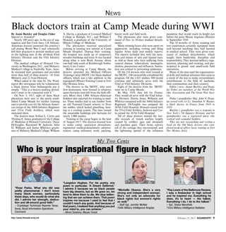 N ews

Black doctors train at Camp Meade during WWI
By Joann Buckley and Douglas Fisher            A. Harris, a graduate of Leonard Medical        bearer work and field work.                   pandemic that would reach its height just
Special to Soundoff!                           College in Raleigh, N.C.; and William J.           The physicians also were given com-        before the great Meuse Argonne offensive
   Nearly 100 years ago, in the era of seg-    Howard, a graduate of the University of         mand of five- to 10-man medical detach-       in September 1918.
regation and Jim Crow laws, 118 African-       Illinois College of Medicine.                   ments.                                           The 18 months of Army training and
American doctors answered the country’s            The physicians received specialized            Many training hours also were spent on     war experiences certainly equipped them
call during World War I and voluntarily        training in treating war injuries at Camp       paperwork, including writing and filing       well beyond anything they had learned
left their practices to provide medical care   Meade Hospital. During their training,          regular Army daily and weekly reports.        in medical school. They were given com-
to the fighting men in the all-black 92nd      the hospital was made up of temporary           The reports included lists with the num-      mand of medical detachments, which
Infantry Division and the 93rd Infantry        wooden buildings and tents. It was located      bers and names of sick and injured men,       taught them leadership, discipline and
Division.                                      along what is now Rock Avenue, about            as well as those who were suffering from      responsibility. They learned military orga-
   The medical colleges of Howard Uni-         one-half mile south of Kimbrough Ambu-          veneral disease, tuberculosis, meningitis,    nization, planning and training, and par-
versity in Washington, D.C., and Meharry       latory Care Center.                             cholera, pneumonia and influenza. Sanita-     ticipated in grand- and small-scale field
Medical College in Nashville, Tenn., heav-         Before arriving at Camp Meade, the          tion was critical to preventing epidemics.    operations.
ily recruited their graduates and provided     doctors attended the Medical Officers              Of the 118 doctors who were trained at        Many of the men used the organization-
more than half of these doctors - 43 from      Training Camp (MOTC) for black medical          the MOTC, 104 successfully completed the      al skills and medical advances that came as
Meharry and 22 from Howard.                    officers, which was a late addition to the      program. Of the 1,021 medics, 949 would       a result of the war to make extraordinary
   When asked at the time by The Wash-         segregated Officers Training Camp at Fort       continue and ultimately serve with the        contributions to the field of medicine,
ington Bee newspaper why he volunteered,       Des Moines, Iowa.                               92nd or 93rd Infantry Divisions.              their communities and their country.
a black doctor from Indianapolis put it            The doctors at the MOTC, who were              Eight of the doctors from the MOTC            Editor’s note: Joann Buckley and Doug-
simply: “This is a history-making period,      first lieutenants, were housed in whatever      went on to Camp Meade.                        las Fisher are members of the World War
and I want to be connected with it.”           spare barracks were left from the field offi-      By May 1918, they left for France.         One Association and The Great War Soci-
   On Nov. 3, 1917, eight of these black       cers. More than 1,000 African-American          They would all serve with the 92nd Infan-     ety.
physicians were sent to the newly estab-       Soldiers also reported for training as med-     try Division. Harris, Jones, Williams and        Fisher’s grandfather Maj. John N. Doug-
lished Camp Meade for further training         ics. These medics had to use lumber from        Whittico remained with the 368th Infantry     las served with 1st Lt. Jonathan N. Rucker,
and to provide care for the African-Ameri-     an old National Guard armory to floor           Regiment. DeVaughn was assigned the           a black doctor, in France from 1918 to
can troops of the 368th Infantry Regiment      the stables, which lacked plumbing, heat-       365th Field Hospital. Howard stayed with      1919.
and 351st Field Artillery, which were          ing or a cooling system. The men turned         the 351st Field Artillery. Jackson and Cur-      Buckley’s grandfather was a sergeant in
stationed there.                               the unsuitable buildings into barracks for      tis joined the 367th Field Hospital.          New York’s 7th Infantry Division, and her
   The doctors were Arthur L. Curtis and       nearly 1,000 medics.                               All of these doctors treated the hor-      grandmother was a registered nurse who
Thomas E. Jones, graduates of the College          Training at the camp began in the heat      rific wounds of trench warfare largely        worked with wounded Soldiers.
of Medicine at Howard University; Oscar        of August 1917. The doctors learned how         caused by artillery (gas and shrapnel)           They are now researching and writing a
DeVaughn, Raymond W. Jackson, John             to make camp, sanitation procedures,            and machine guns. Their Army reports          book on the 104 black doctors who com-
H. Williams and James Whittico, gradu-         regimental medical-detachment adminis-          tell of the carnage they encountered, and     pleted medical officer basic training at Fort
ates of Meharry Medical College; William       tration, camp infirmary work, packing,          the lightening spread of the influenza        Des Moines, Iowa.


                                                                              My Two Cents
     Who is your inspirational figure in black history?


                                               “Langston Hughes. For his poetry, one
                                               poem in particular, ‘A Dream Deferred.’
   “Rosa Parks. What she did was               I admire it because we as black people
   pretty phenomenal. I don’t know                                                               “Michelle Obama. She’s a very               “Ray Lewis of the Baltimore Ravens.
                                               have big dreams, but as life goes on, we          strong and independent woman.               I was a linebacker in high school
   many black women, particularly              tend to allow them to die. We stop believ-
   these days, who would do what she                                                             She’s not only an advocate for              and he inspired me. Everything he
                                               ing that we can achieve them. That poem           black rights but women’s rights             does, it’s to heart — the fullest.
   did. I admire her strength, dedica-         inspires me because I used to feel that I
   tion and all-around good faith.”                                                              as well.”                                   Everything I do, I do to the fullest.”
                                               couldn’t reach any goals. And because of
   – Cryptologic Technician Reporter Tanya                                                       – Staff Sgt. Jennifer McNair                – Spc. Shane Mansfield
                                               that poem, I realized that anything you put
   Sorey, Naval Information Operations         your mind to, you can achieve.”                   704th Military Intelligence Brigade         743rd Military Intelligence Battalion
   Command                                     – Alfred Dawkins, Meuse Forest
http://www.ftmeade.army.mil                                                                                                                            February 21, 2013 SOUNDOFF! 
 
