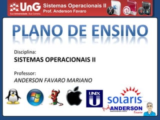 Sistemas Operacionais II Prof. Anderson Favaro Disciplina: SISTEMAS OPERACIONAIS II Professor: ANDERSON FAVARO MARIANO 