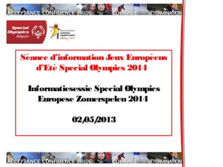 Seance d’information Jeux Europeenś ́
d’Ete Special Olympics 2014́
Informatiesessie Special Olympics
Europese Zomerspelen 2014
02/05/2013
 