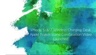 iPhone 5/6/7 Wireless Charging Desk
Apple Watch Stand Combination Video
Launched
 