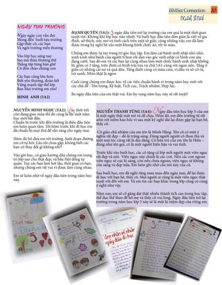 NGHỆ SĨ NHÍ
10
NGÀY TỰU TRƯỜNG
Ngày ngày con vẫn đợi
Mong đến buổi tựu trường
Gặp thầy cô, các bạn
Và ngôi trường mến thương
Vào lớp học sáng nay
Sao mà thân thương thế
Thẳng tắp từng bàn ghế
Cô đón chào chúng con
Các bạn cũng lớn hơn
Biết yêu thương, đoàn kết
Vững mạnh tập thể lớp
Ban Mai trường em yêu!
MINH ANH (5A2)
HẠNH QUYÊN (5A1): 3 ngày đầu tiên trở lại trường của em quả là một thời gian
tuyệt vời. Không khí lớp học náo nhiệt. Và buổi học đầu tiên đơn giản là viết về gia
đình, sở thích, ước mơ và tính cách trên một tờ giấy, cũng những việc em đã làm
được trong kỳ nghỉ hè vào một khung hình chiếc áo, rồi tô màu.
Chúng em được tự tay trang trí góc học tập. Em làm cái bánh sinh nhật nhỏ nhỏ,
xinh xinh như bánh của người tí hon rồi dán vào góc sinh nhật có hình con sâu
đang cười. Sau đó em và các bạn lại cùng nhau làm một chiếc bánh sinh nhật khổng
lồ, gồm có 3 tầng, trên đỉnh có hình trái tim và chữ 5A1 cùng với ngọn nến. Tầng ở
giữa có những cái nơ và quả dâu. Tầng dưới cùng có màu cam, vị dâu và sô-cô-la,
trà xanh. Nhìn thật là ngon.
Cuối cùng chúng em được học về các tiêu chuẩn hành vi trong năm học mới với
các chủ đề : Tôn trọng, Kỷ luật, Tích cực, Trách nhiệm, Hợp lực.
Ba ngày đầu tiên của em thật vui. Em hy vọng năm học này sẽ rất tuyệt!
NGUYỄN MINH NGỌC (5A2): Lúc thời tiết
còn đang giao mùa thì đó cũng là lúc một năm
học mới bắt đầu.
Chuẩn bị trước khi đến trường là điều đầu tiên
em luôn quan tâm. Tối hôm trước khi đi học em
đã chuẩn bị mọi thứ để sẵn sàng cho ngày mai.
Hôm đó bố đưa em tới trường. Suốt đoạn đường
em cứ tự hỏi: Lâu rồi chưa gặp, không biết các
bạn có thay đổi gì không nhỉ?
Vào giờ học, cô giáo hướng dẫn chúng em trang
trí lớp sao cho thật đẹp, và bầu Hội đồng tự
quản. Tuy các bạn làm hơi lâu, thời gian có hạn,
nhưng chúng em rất vui vì được làm cùng nhau.
Em sẽ luôn nhớ về ngày đầu tiên trong năm học
này.
NGUYỄN THANH TÙNG (5A4): Ngày đầu tiên học lớp 5 của em
là một ngày thật mát mẻ và dễ chịu. Hôm đó, em đến trường từ rất
sớm với niềm háo hức vì sau một kỳ nghỉ dài lại được gặp lại bạn bè,
thầy cô.
Cô giáo chủ nhiệm của em tên là Minh Hằng. Tên cô có một ý
nghĩa rất đẹp – đó là trăng sáng. Dáng người người cô thon thả và
một mái tóc cũng rất là dịu dàng. Cô bán trú của em tên là Hiền –
đúng như tên gọi, cô là một người hiền hậu và vui tính.
Trước khi vào buổi học, các cô tặng cả lớp mỗi người một viên ngọc
rất đẹp và nói: Viên ngọc này chính là các con. Nếu các con ngoan
viên ngọc sẽ cực kì sáng, còn nếu chưa ngoan, viên ngọc sẽ không
còn sáng và đẹp nữa. Em luôn ghi nhớ câu nói này của cô.
Sau buổi học, em đã nghĩ rằng mau mau đến ngày mai, để lại được
đi học với bạn bè, thầy cô. Mọi người ai cũng là một viên ngọc thật
tuyệt vời đối với em. Và em tin các bạn khác trong lớp cũng có cùng
ý nghĩ như vậy.
Năm nay, em sẽ cố gắng đạt thật nhiều thành tích cao trong học tập,
thể dục thể thao để bố mẹ và thầy cô vui lòng. Ngày đầu tiên trở lại
trường trong năm học lớp 5 này sẽ là một kỉ niệm đẹp của riêng em.
 