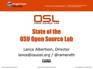 https://osuosl.org | @osuosl State of the OSU Open Source Lab Lance Albertson | @ramereth
State of the
OSU Open Source Lab
Lance Albertson, Director
lance@osuosl.org / @ramereth
 