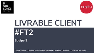 Equipe 9
LIVRABLE CLIENT
#FT2
David Auzias - Charles Avril - Pierre Bouchet - Mathieu Chansac - Lucas de Rouvray
 