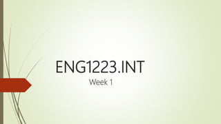 ENG1223.INT
Week 1
 