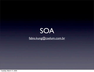 SOA
                          fabio.kung@caelum.com.br




Tuesday, March 17, 2009
 