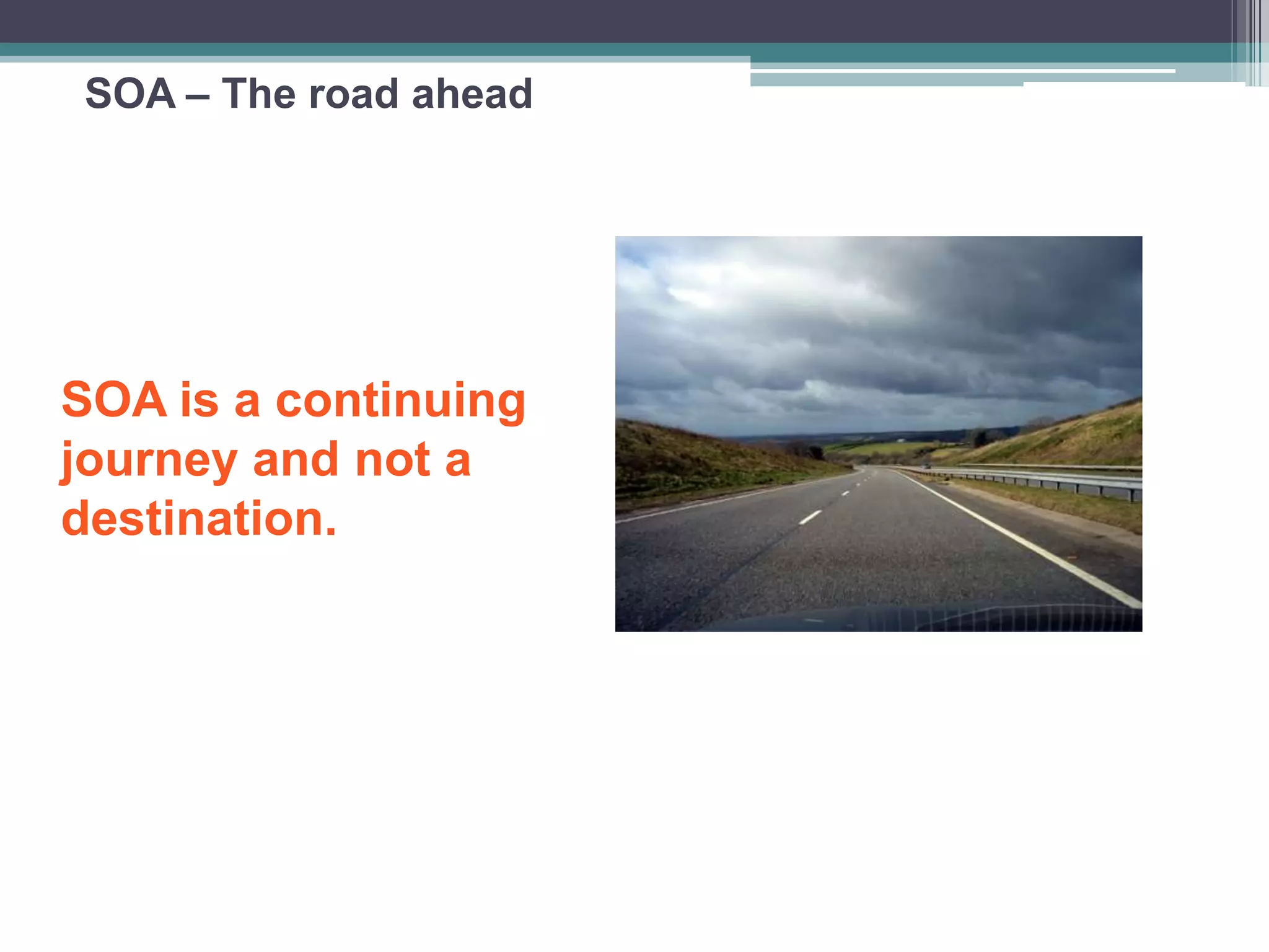 SOA – The road ahead
SOA is a continuing
journey and not a
destination.
 