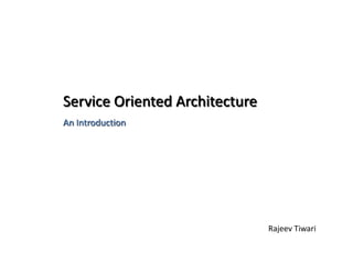 Service Oriented Architecture
An Introduction
Rajeev Tiwari
 