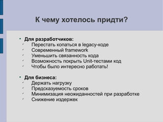 Переписать все с нуля
Плюсы
 Сделаем все хорошо :)
 Не влияем на текущую разработку
Минусы
 Дорого
 Долго
 Нужна отдельная команда и менеджер
 Что-то потеряем по дороге обязательно
 Трудно прогнозировать сроки
 А что делать с текущими проектами?
 А чем будет заниматься текущая команда?
 