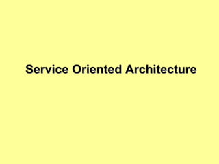 Service Oriented ArchitectureService Oriented Architecture
 