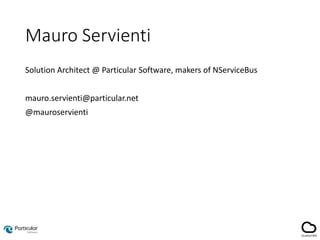 Mauro Servienti
Solution Architect @ Particular Software, makers of NServiceBus
mauro.servienti@particular.net
@mauroservienti