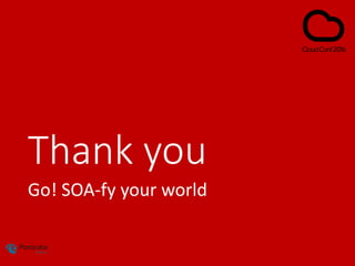 Thank you
Go! SOA-fy your world