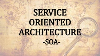 SERVICE
ORIENTED
ARCHITECTURE
-SOA-
1
 