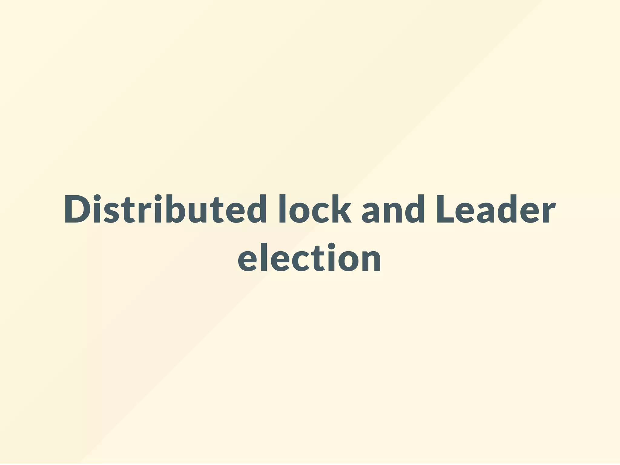 Distributed lock and Leader
election
 