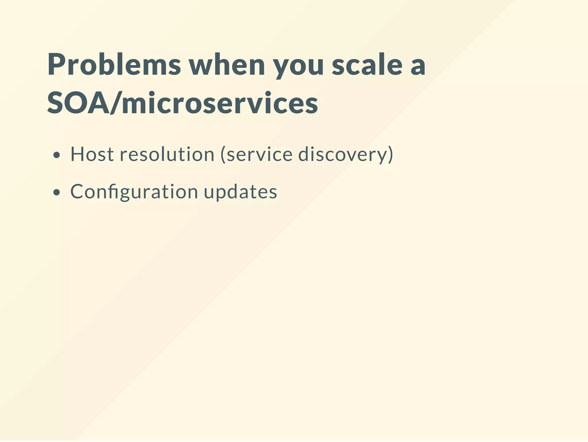 Problems when you scale a
SOA/microservices
Host resolution (service discovery)
Con guration updates
 