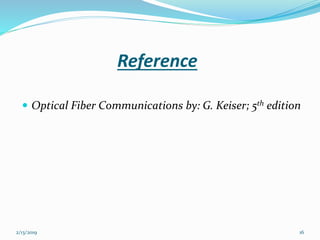 Reference
 Optical Fiber Communications by: G. Keiser; 5th edition
2/13/2019 16
 