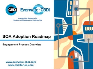 Independent Guidance for
       Service Architecture and Engineering




SOA Adoption Roadmap
Engagement Process Overview




  www.everware-cbdi.com
   www.cbdiforum.com