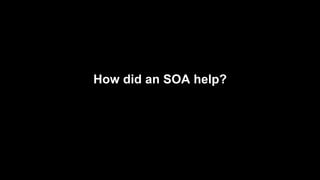 How did an SOA help?
 