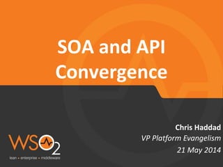 VP Platform Evangelism
Chris Haddad
SOA and API
Convergence
21 May 2014
 