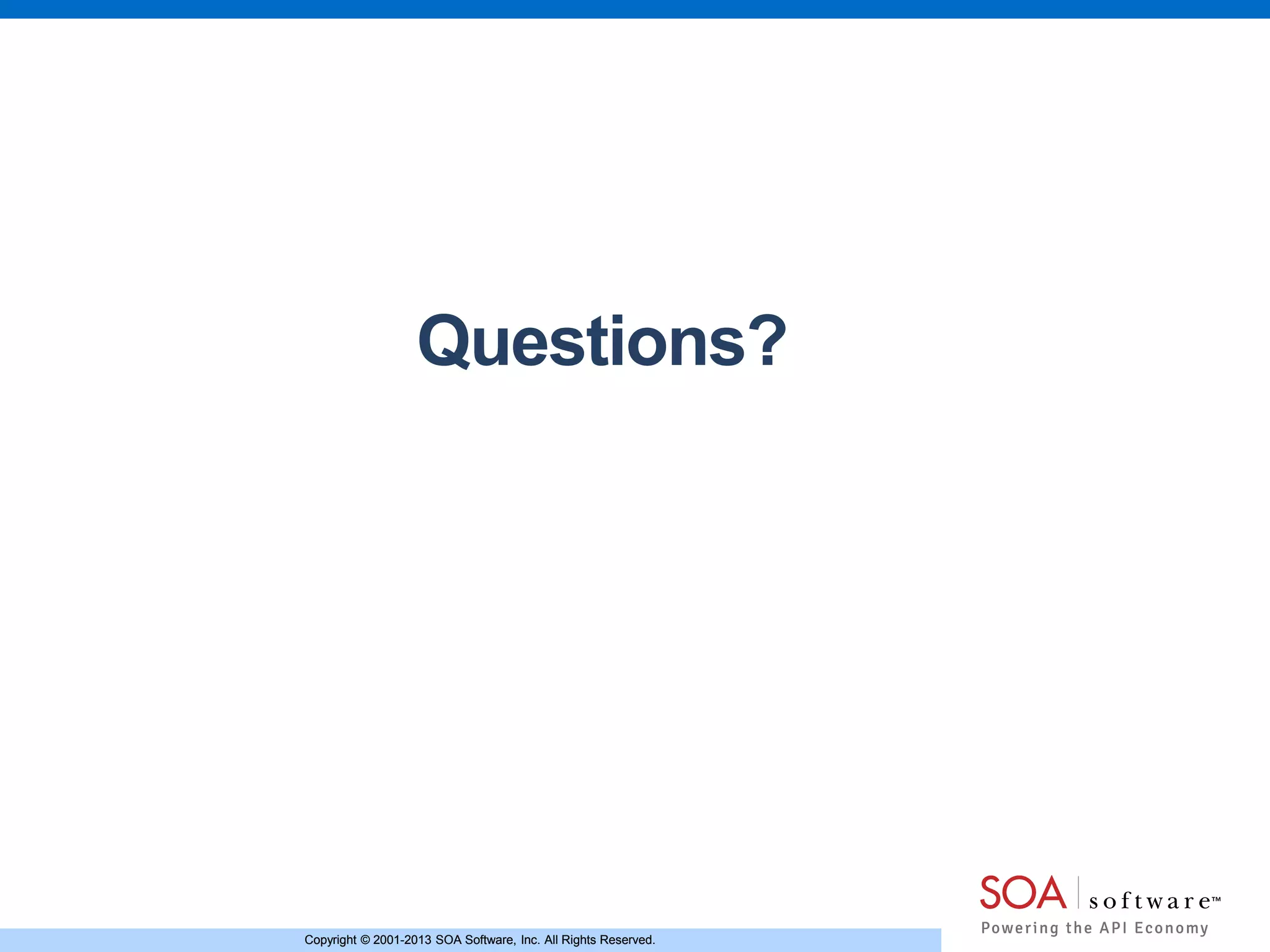 Copyright © 2001-2013 SOA Software, Inc. All Rights Reserved.Copyright © 2001-2013 SOA Software, Inc. All Rights Reserved.
Questions?
 
