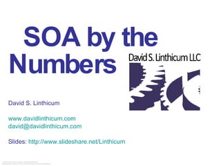 SOA by the Numbers David S. Linthicum  www.davidlinthicum.com [email_address] Slides:  http://www.slideshare.net/Linthicum 