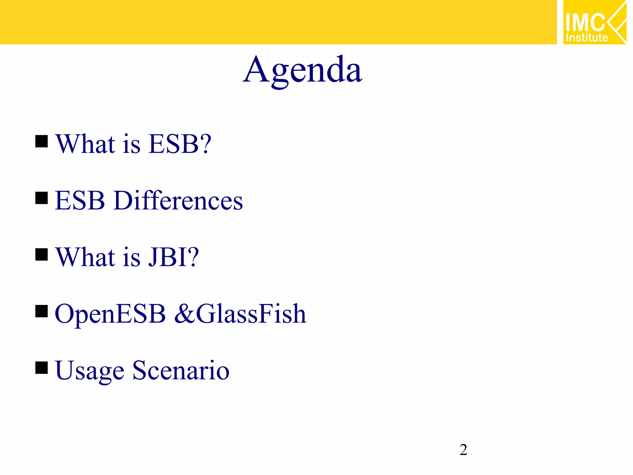 Agenda
 What   is ESB?
 ESB   Differences
 What   is JBI?
 OpenESB    &GlassFish
 Usage   Scenario

                              2
 