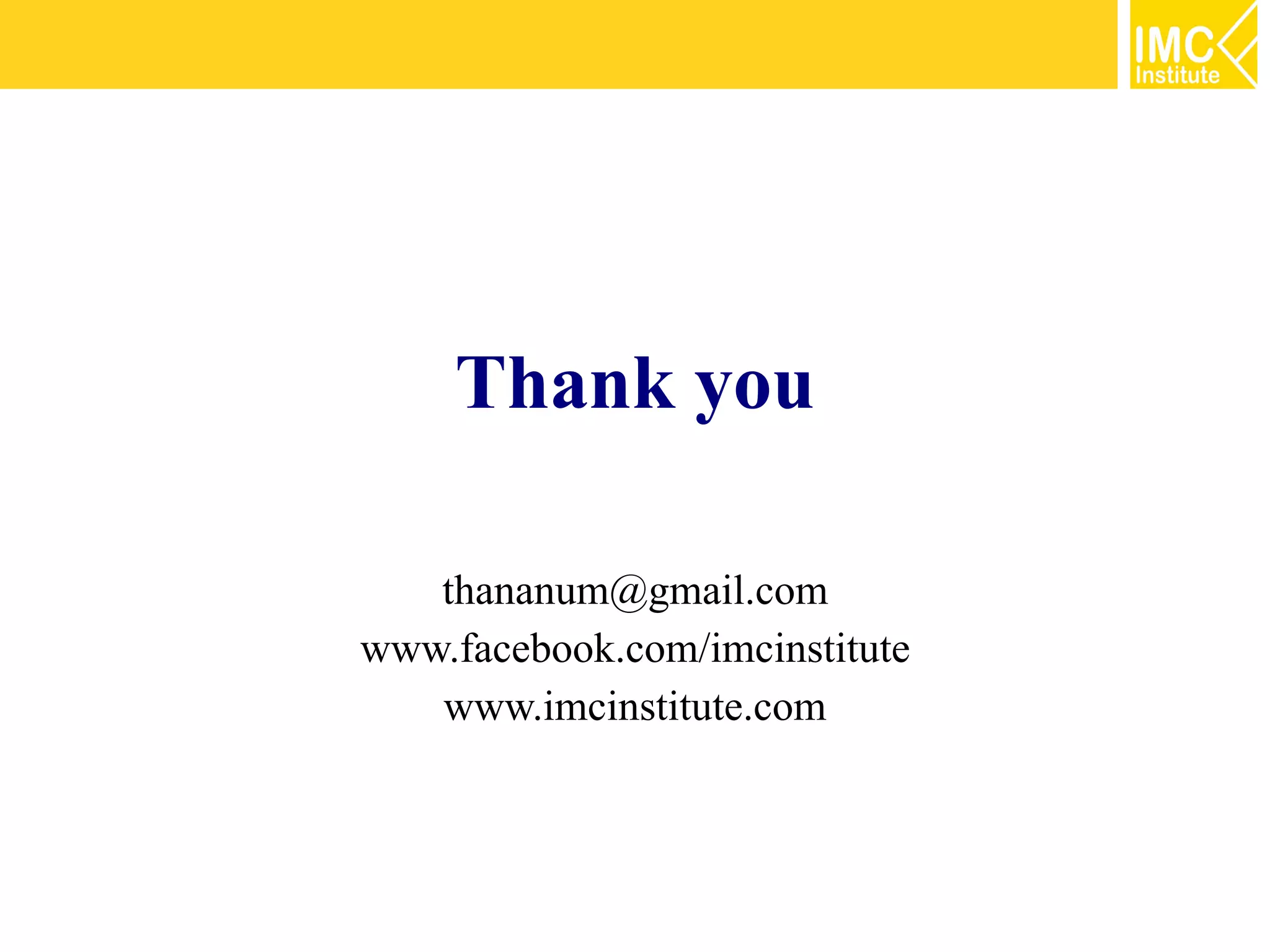 Thank you

   thananum@gmail.com
www.facebook.com/imcinstitute
   www.imcinstitute.com



                                69
 