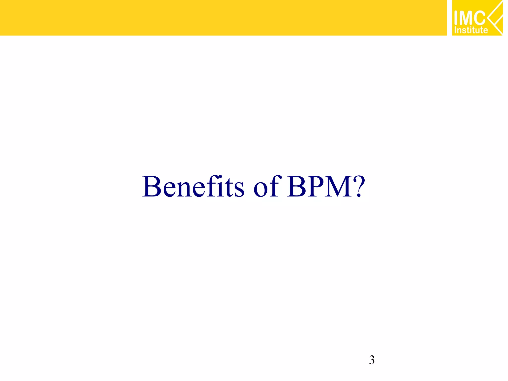 Benefits of BPM?




                   3
 