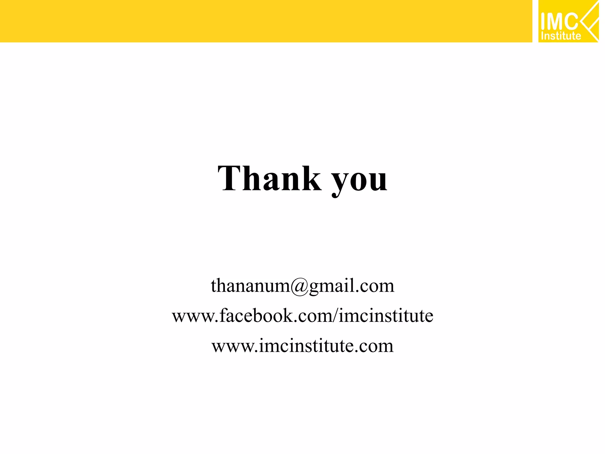 Thank you

   thananum@gmail.com
www.facebook.com/imcinstitute
   www.imcinstitute.com
 