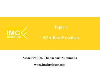 Topic 5

            SOA Best Practices



Assoc.Prof.Dr. Thanachart Numnonda
        www.imcinstitute.com
 