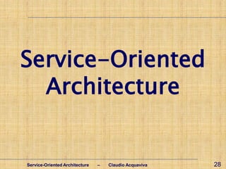 Service-Oriented
  Architecture


Service-Oriented Architecture   –   Claudio Acquaviva   28
 