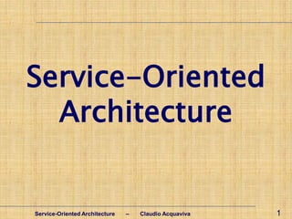 Service-Oriented
  Architecture


Service-Oriented Architecture   –   Claudio Acquaviva   1
 