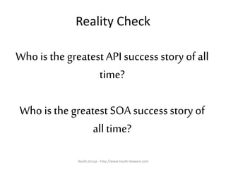 Reality Check
Who is the greatest API successstory of all
time?
Whois the greatest SOA successstory of
all time?
Haufe.Gro...