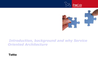 Introduction, background and why Service
Oriented Architecture
Totto
 