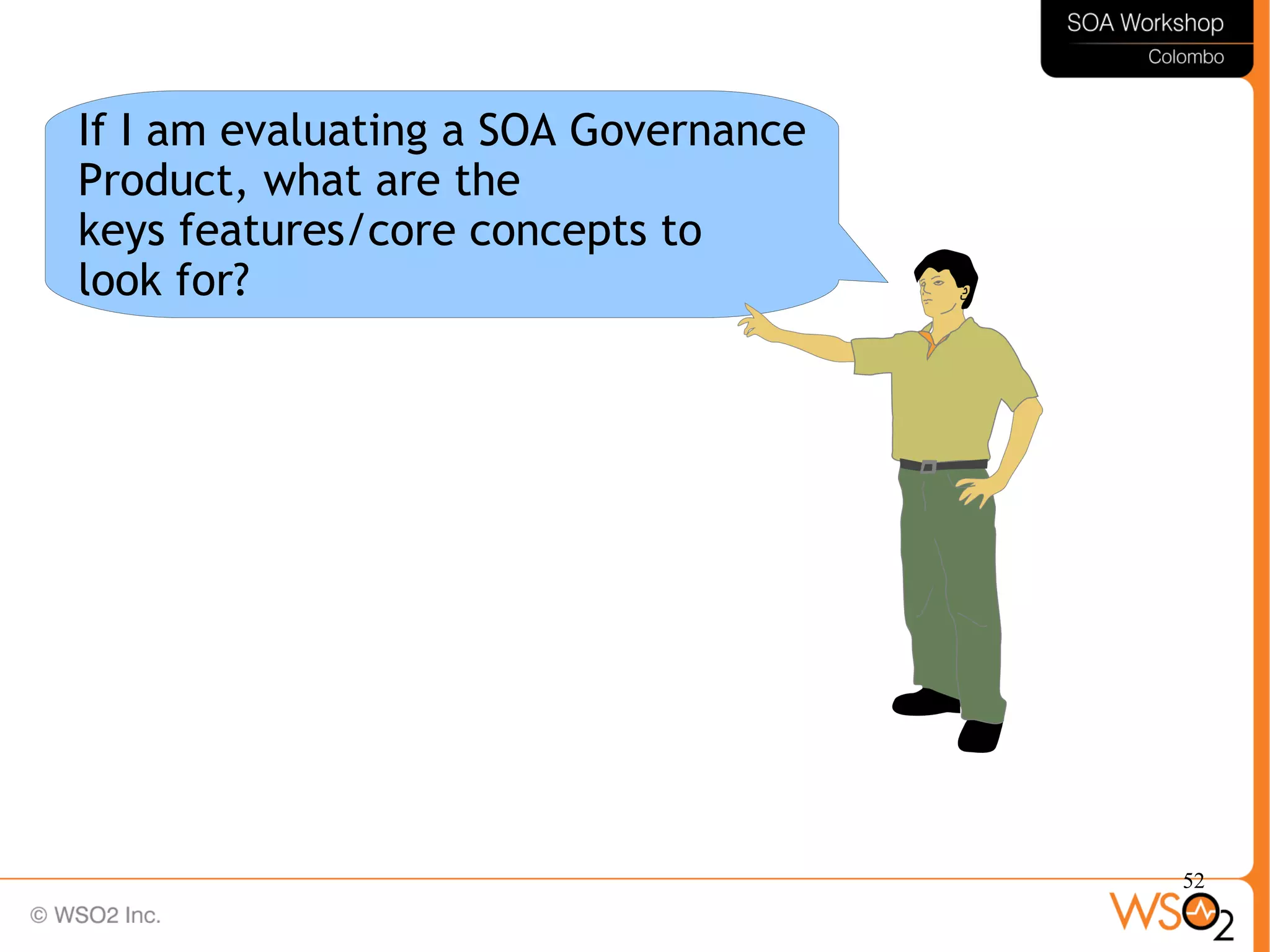 52
If I am evaluating a SOA Governance
Product, what are the
keys features/core concepts to
look for?
 