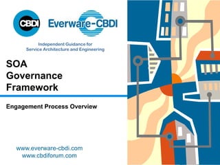 Independent Guidance for
      Service Architecture and Engineering


SOA
Governance
Framework
Engagement Process Overview




   www.everware-cbdi.com
    www.cbdiforum.com