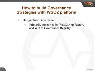 7 
How to build Governance 
Strategies with WSO2 platform 
• Design Time Governance 
• Primarily supported by WSO2 App Factory 
and WSO2 Governance Registry 
 