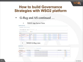 7 
How to build Governance 
Strategies with WSO2 platform 
• G-Reg and AS continued … 
• WSO2 App Server View 
• WSO2 G-Reg view 
 