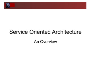 Service Oriented Architecture
An Overview

 