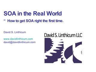 SOA in the Real World “ How to get SOA right the first time. David S. Linthicum  www.davidlinthicum.com [email_address] 