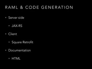 R A M L & C O D E G E N E R AT I O N
• Server side
• JAX-RS
• Client
• Square Retrofit
• Documentation
• HTML
 