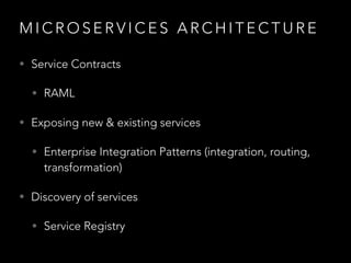 M I C R O S E R V I C E S A R C H I T E C T U R E
• Service Contracts
• RAML
• Exposing new & existing services
• Enterprise Integration Patterns (integration, routing,
transformation)
• Discovery of services
• Service Registry
 