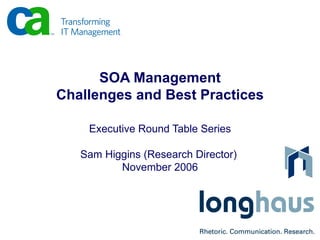 SOA Management Challenges and Best Practices Executive Round Table Series Sam Higgins (Research Director)  November 2006 