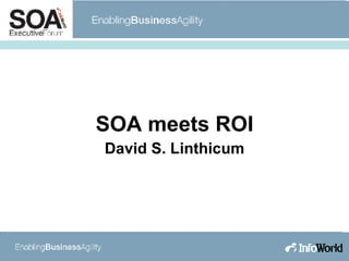 SOA meets ROI David S. Linthicum 