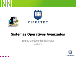 Sistemas Operativos Avanzados
Equipo de docentes del curso
2013-II

 