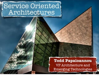 Service Oriented
 Architectures




              Todd Papaioannou
               VP Architecture and
              Emerging Technologies
                                      1
 